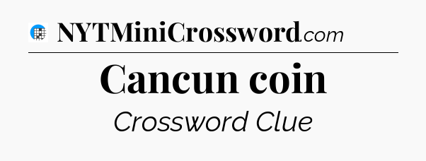 Cancun coin Crossword Clue