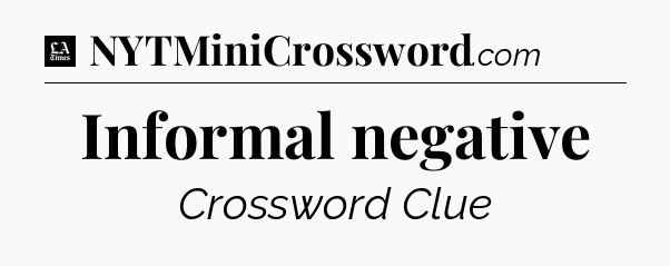 Informal negative - LA Times Crossword