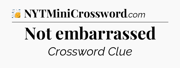 Not embarrassed - 7 Little Words