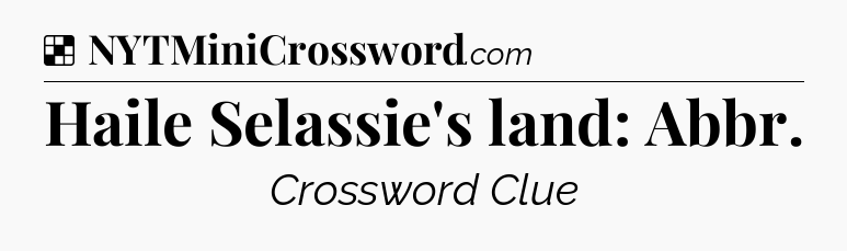 Solution: Haile Selassie's land: Abbr - NYT Crossword
