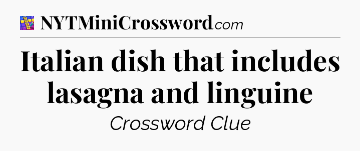Italian dish that includes lasagna and linguine Codycross
