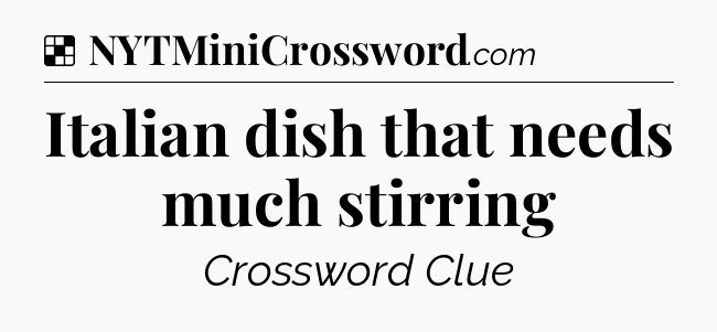 Solution: Italian dish that needs much stirring - NYT Crossword