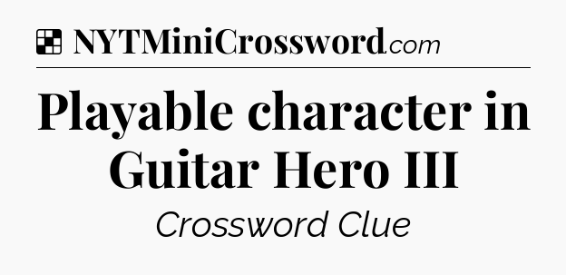 Solution: Playable character in Guitar Hero III - NYT Crossword