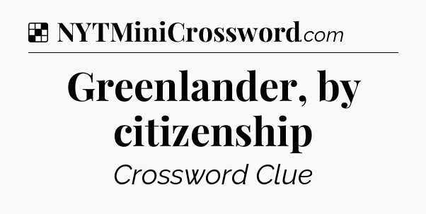 Solution: Greenlander, by citizenship - NYT Crossword