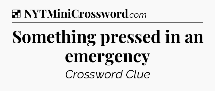 Solution: Something pressed in an emergency - NYT Crossword