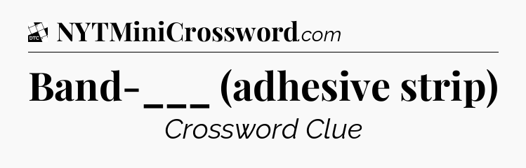 Band-___ (adhesive strip) - Daily Themed Mini Crossword