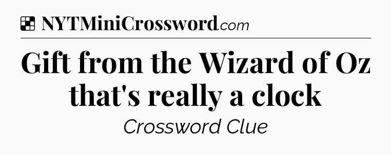 Solution: Gift from the Wizard of Oz that's really a clock - NYT Crossword