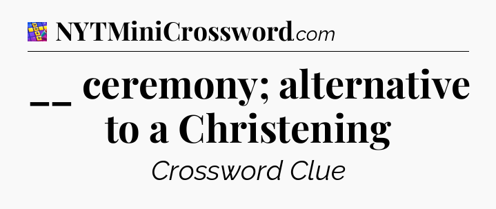 __ ceremony; alternative to a Christening Codycross