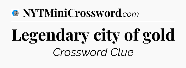 Legendary city of gold Crossword Clue