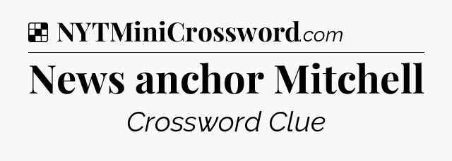Solution: News anchor Mitchell - NYT Crossword