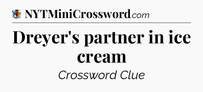 Dreyer's partner in ice cream Crossword Clue