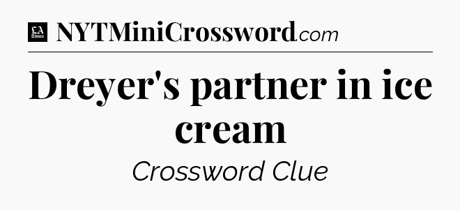 Dreyer's partner in ice cream - LA Times Crossword