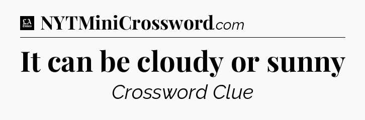 It can be cloudy or sunny - LA Times Crossword