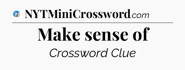 Make sense of Crossword Clue