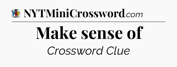 Make sense of Crossword Clue