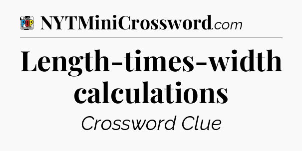 Length-times-width calculations Crossword Clue