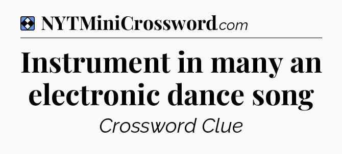 Solution: Instrument in many an electronic dance song - NYT Mini Crossword