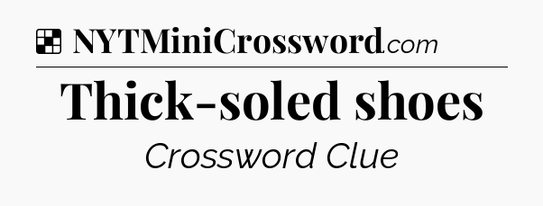 Solution: Thick-soled shoes - NYT Crossword