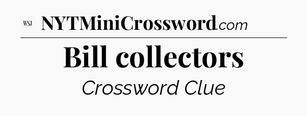 Bill collectors - WSJ Crossword