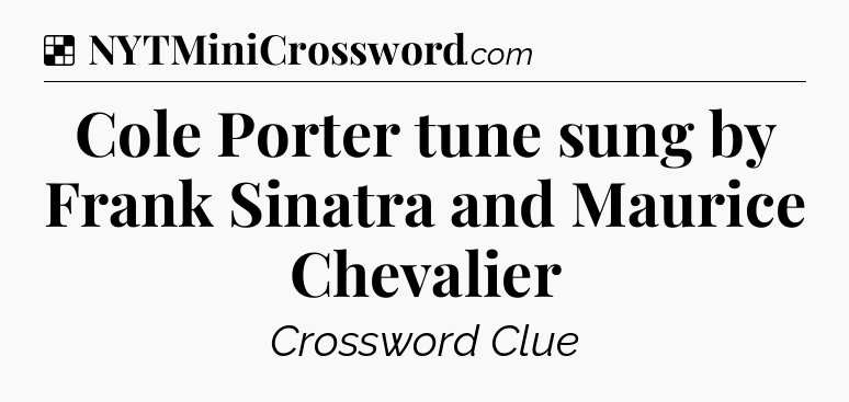Solution: Cole Porter tune sung by Frank Sinatra and Maurice Chevalier - NYT Crossword
