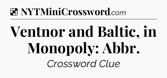 Solution: Ventnor and Baltic, in Monopoly: Abbr - NYT Crossword