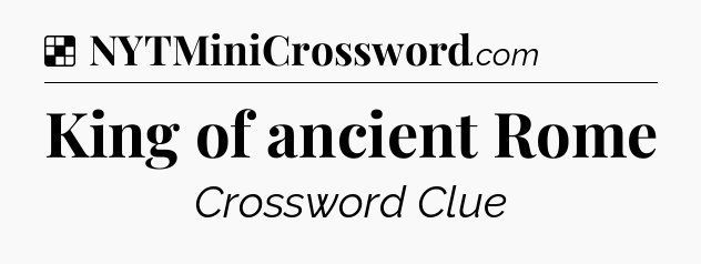 Solution: King of ancient Rome - NYT Crossword