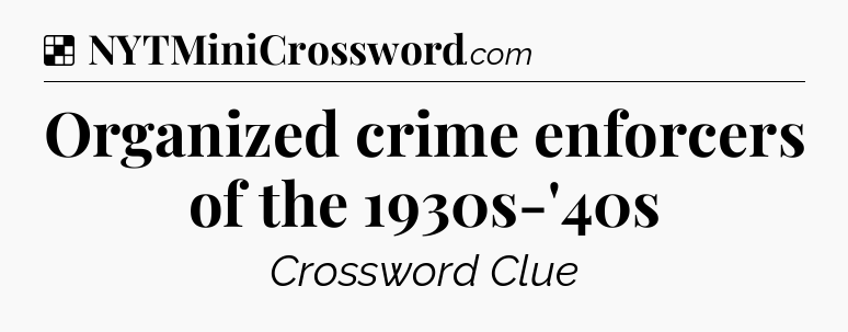 Solution: Organized crime enforcers of the 1930s-'40s - NYT Crossword