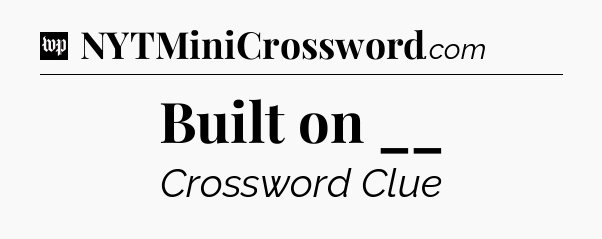Built on __ Crossword Clue