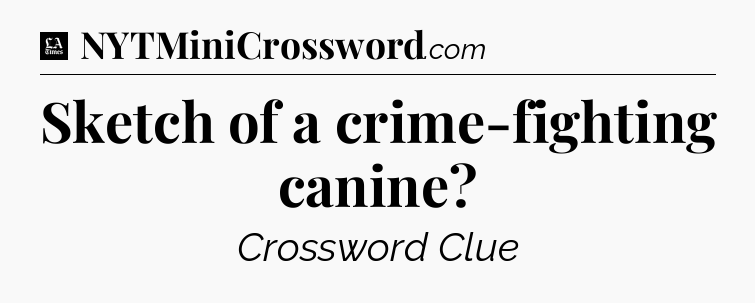 Sketch of a crime-fighting canine - LA Times Crossword
