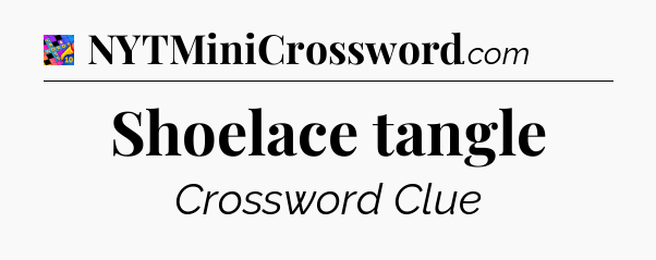 Shoelace tangle Crossword Clue