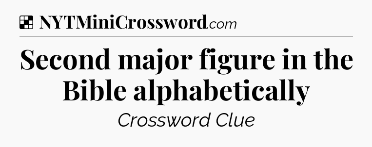 Solution: Second major figure in the Bible alphabetically - NYT Crossword