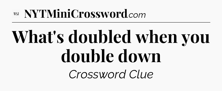 What's doubled when you double down - WSJ Crossword