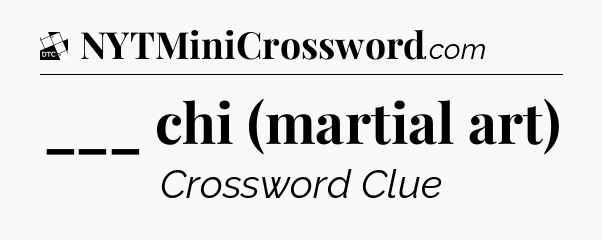 ___ chi (martial art) - Daily Themed Mini Crossword