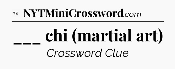___ chi (martial art) - WSJ Crossword