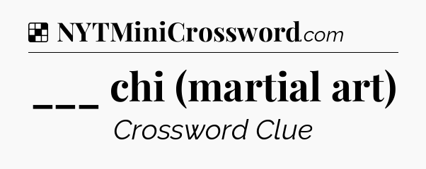 Solution: ___ chi (martial art) - NYT Crossword