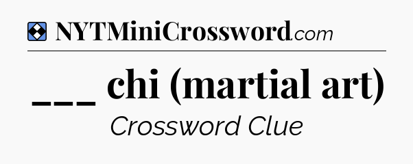 Solution: ___ chi (martial art) - NYT Mini Crossword