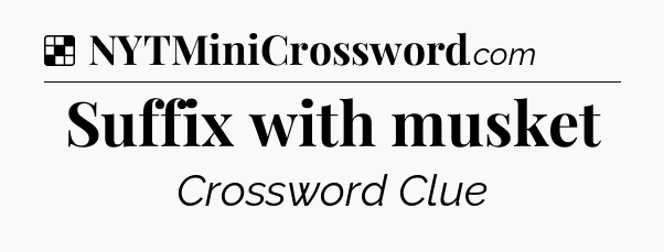 Solution: Suffix with musket - NYT Crossword