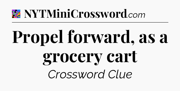 Propel forward, as a grocery cart Crossword Clue