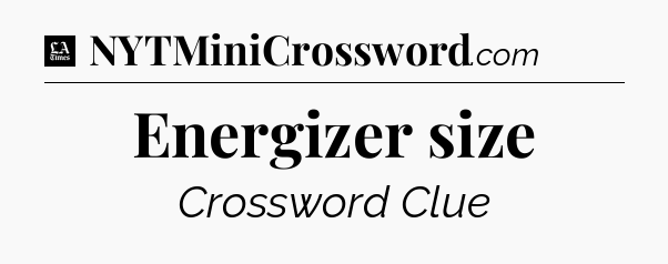 Energizer size - LA Times Crossword