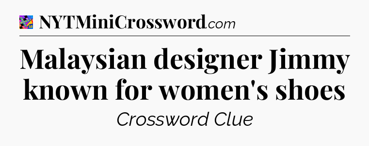 Malaysian designer Jimmy known for women's shoes Crossword Clue