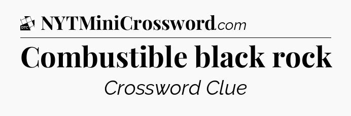 Combustible black rock - Daily Themed Classic Crossword