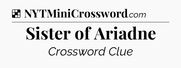 Solution: Sister of Ariadne - NYT Crossword