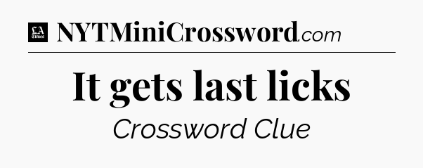 It gets last licks - LA Times Crossword
