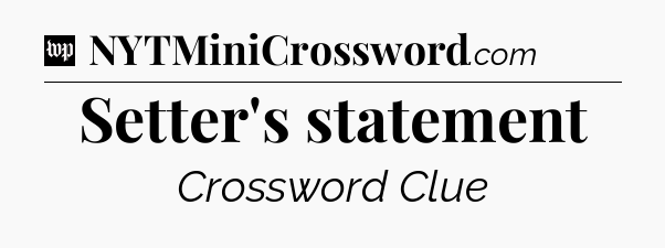 Setter's statement Crossword Clue