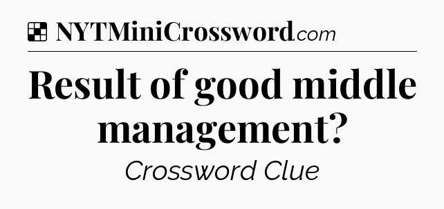 Solution: Result of good middle management - NYT Crossword