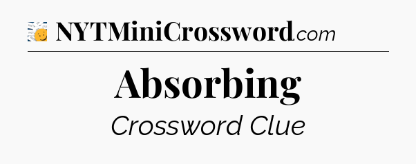 Absorbing - 7 Little Words