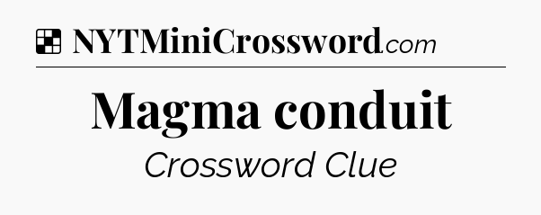 Solution: Magma conduit - NYT Crossword