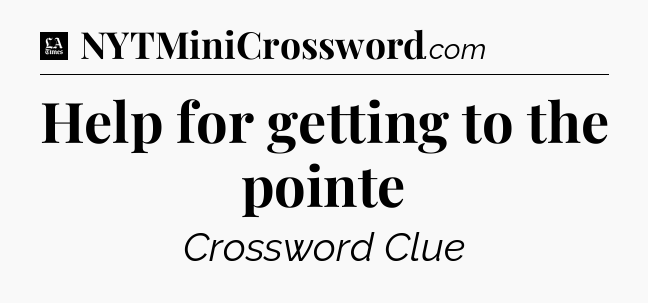 Help for getting to the pointe - LA Times Crossword
