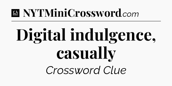Digital indulgence, casually - LA Times Crossword