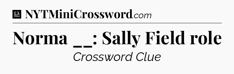 Norma __: Sally Field role - LA Times Crossword